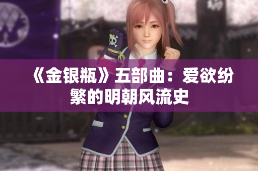 《金银瓶》五部曲：爱欲纷繁的明朝风流史