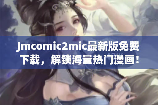 Jmcomic2mic最新版免费下载，解锁海量热门漫画！