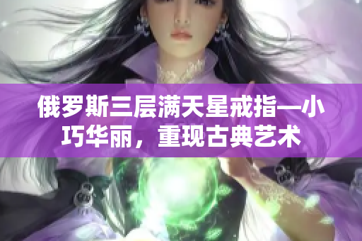 俄罗斯三层满天星戒指—小巧华丽，重现古典艺术