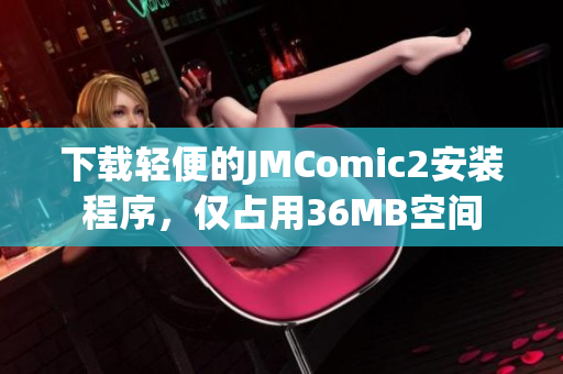 下载轻便的JMComic2安装程序，仅占用36MB空间