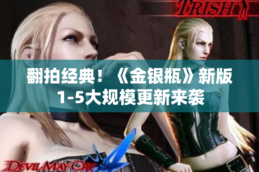 翻拍经典！《金银瓶》新版1-5大规模更新来袭