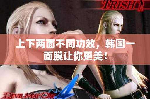 上下两面不同功效，韩国一面膜让你更美！