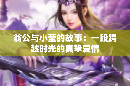 翁公与小莹的故事：一段跨越时光的真挚爱情
