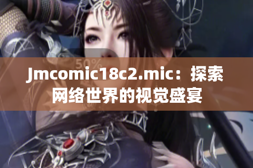Jmcomic18c2.mic：探索网络世界的视觉盛宴