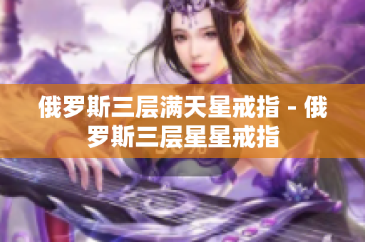 俄罗斯三层满天星戒指 - 俄罗斯三层星星戒指