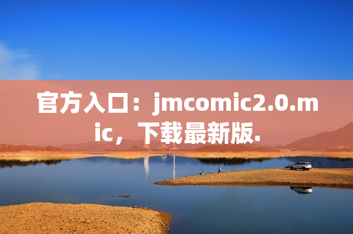 官方入口：jmcomic2.0.mic，下载最新版.