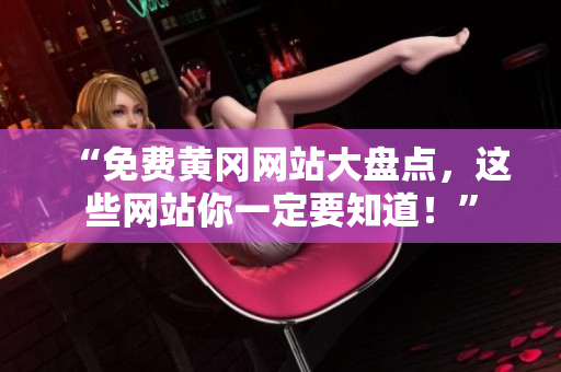 “免费黄冈网站大盘点，这些网站你一定要知道！”
