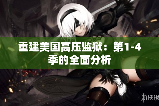 重建美国高压监狱：第1-4季的全面分析