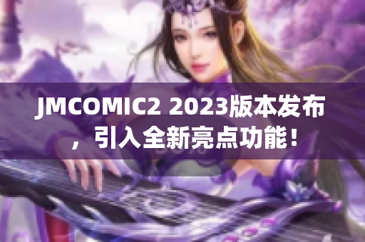 JMCOMIC2 2023版本发布，引入全新亮点功能！