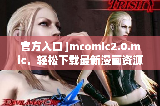 官方入口 jmcomic2.0.mic，轻松下载最新漫画资源