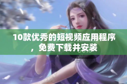10款优秀的短视频应用程序，免费下载并安装