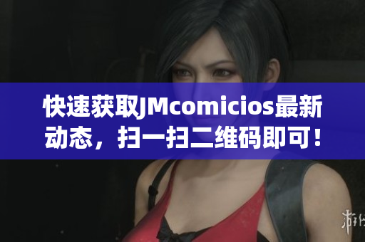 快速获取JMcomicios最新动态，扫一扫二维码即可！