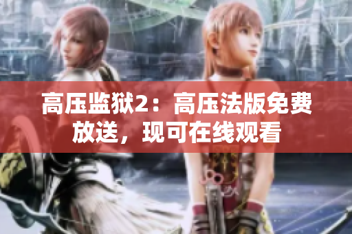 高压监狱2：高压法版免费放送，现可在线观看