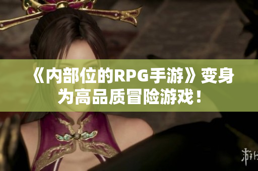 《内部位的RPG手游》变身为高品质冒险游戏！