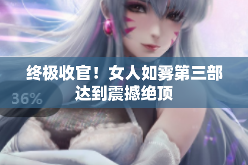 终极收官！女人如雾第三部达到震撼绝顶
