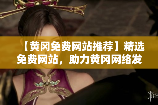 【黄冈免费网站推荐】精选免费网站，助力黄冈网络发展！