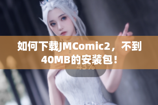 如何下载JMComic2，不到40MB的安装包！