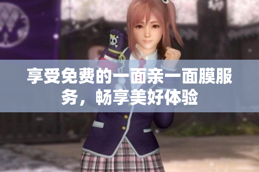 享受免费的一面亲一面膜服务，畅享美好体验
