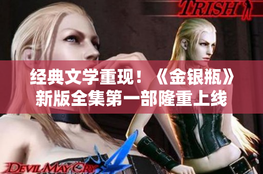 经典文学重现！《金银瓶》新版全集第一部隆重上线