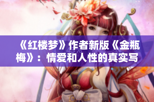 《红楼梦》作者新版《金瓶梅》：情爱和人性的真实写照