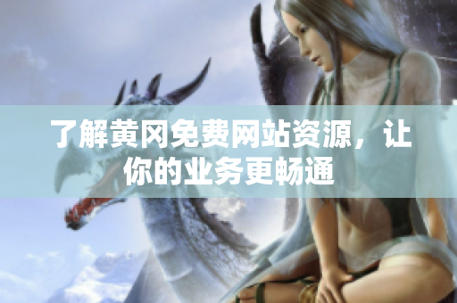 了解黄冈免费网站资源，让你的业务更畅通