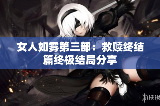 女人如雾第三部：救赎终结篇终极结局分享