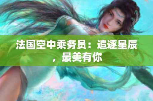 法国空中乘务员：追逐星辰，最美有你