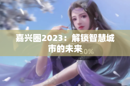 嘉兴圈2023：解锁智慧城市的未来