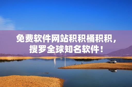免费软件网站积积桶积积，搜罗全球知名软件！