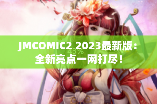 JMCOMIC2 2023最新版：全新亮点一网打尽！