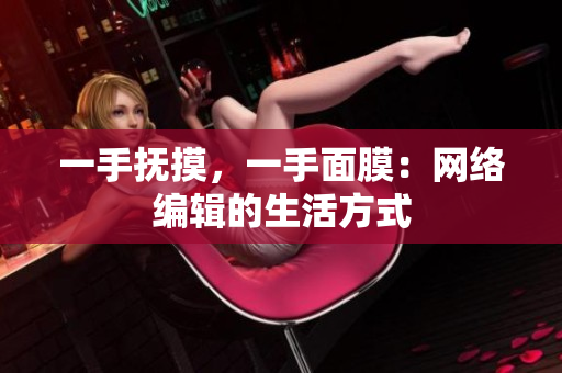 一手抚摸，一手面膜：网络编辑的生活方式