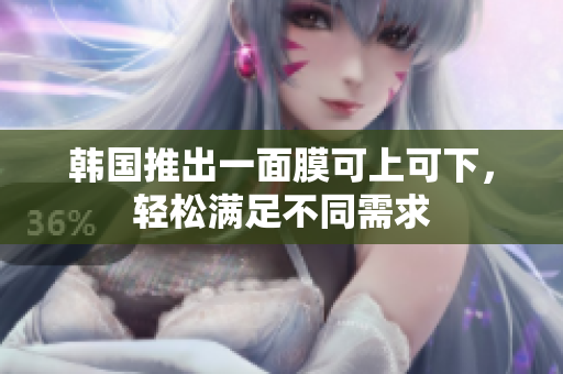 韩国推出一面膜可上可下，轻松满足不同需求