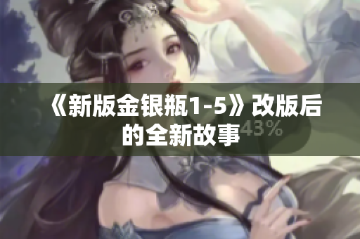 《新版金银瓶1-5》改版后的全新故事