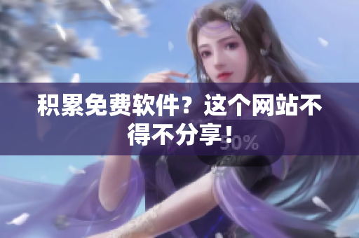 积累免费软件？这个网站不得不分享！