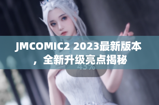 JMCOMIC2 2023最新版本，全新升级亮点揭秘