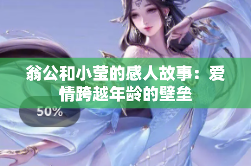 翁公和小莹的感人故事：爱情跨越年龄的壁垒