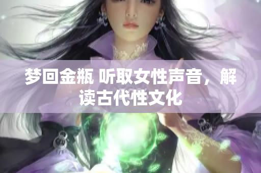 梦回金瓶 听取女性声音，解读古代性文化