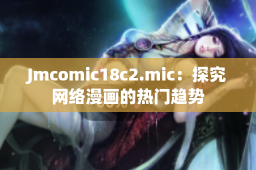 Jmcomic18c2.mic：探究网络漫画的热门趋势
