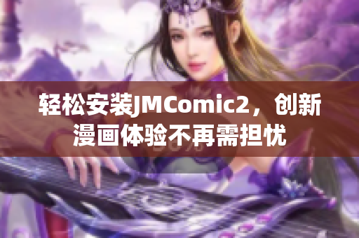 轻松安装JMComic2，创新漫画体验不再需担忧