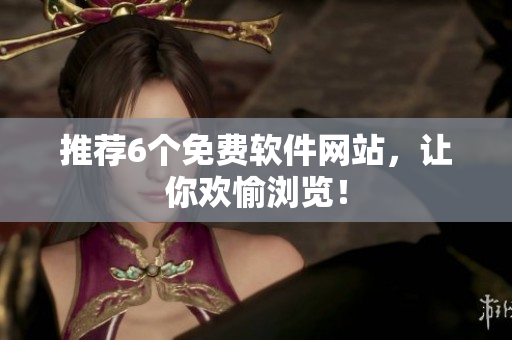 推荐6个免费软件网站，让你欢愉浏览！