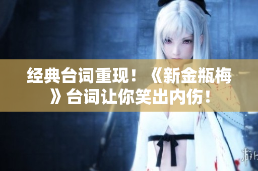 经典台词重现！《新金瓶梅》台词让你笑出内伤！