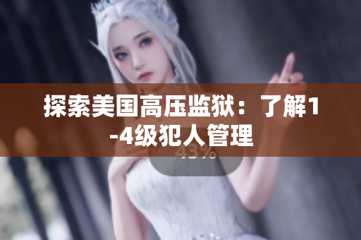 探索美国高压监狱：了解1-4级犯人管理