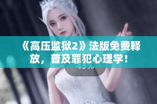 《高压监狱2》法版免费释放，普及罪犯心理学！