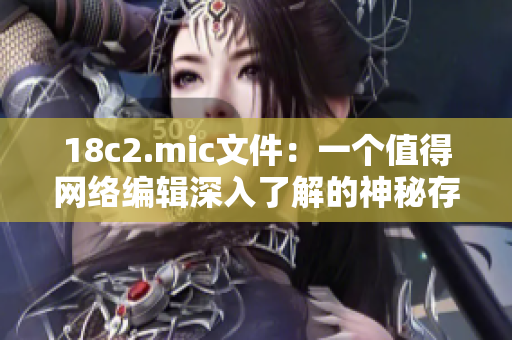 18c2.mic文件：一个值得网络编辑深入了解的神秘存在