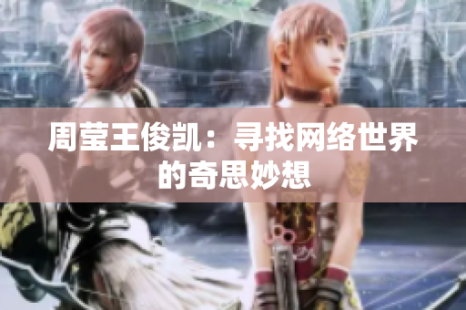 周莹王俊凯：寻找网络世界的奇思妙想
