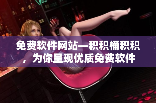 免费软件网站—积积桶积积，为你呈现优质免费软件