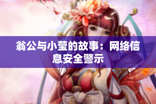 翁公与小莹的故事：网络信息安全警示