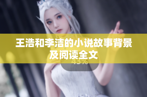 王浩和李洁的小说故事背景及阅读全文