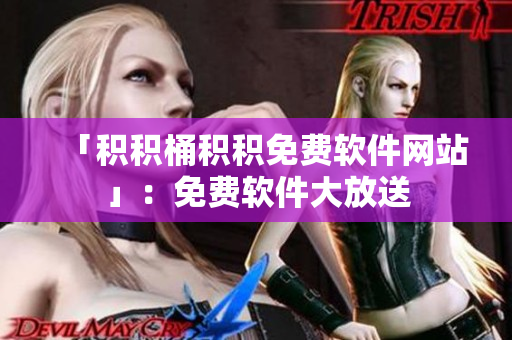 「积积桶积积免费软件网站」：免费软件大放送