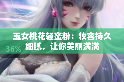 玉女桃花轻蜜粉：妆容持久细腻，让你美丽满满